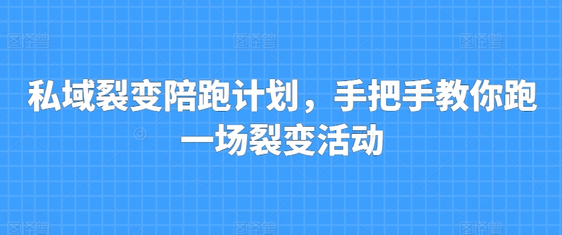 私域裂变陪跑计划，手把手教你跑一场裂变活动-轻松搞定副业 - 高效赚钱方法和建议