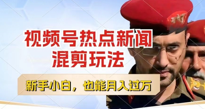 视频号创作者分成，热点新闻混剪玩法，小白也能轻松上手，每天一个小时，轻松月入过w【揭秘】-轻松搞定副业 - 高效赚钱方法和建议