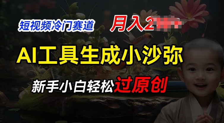 短视频冷门蓝海赛道，利用AI工具生成小沙弥励志视频，新手轻松过原创，月入2W【揭秘】-轻松搞定副业 - 高效赚钱方法和建议