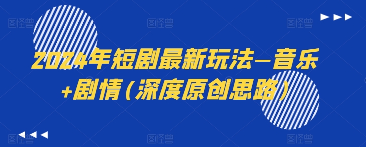 2024年短剧最新玩法—音乐+剧情(深度原创思路)-轻松搞定副业 - 高效赚钱方法和建议