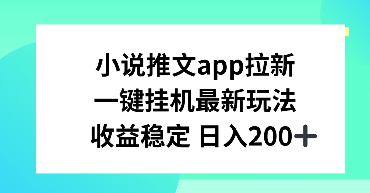 小说推文APP拉新，一键挂JI新玩法，收益稳定日入200+【揭秘】-轻松搞定副业 - 高效赚钱方法和建议