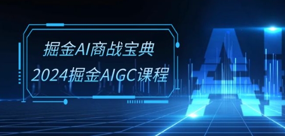 掘金AI商战宝典-系统班：2024掘金AIGC课程(30节视频课)-轻松搞定副业 - 高效赚钱方法和建议