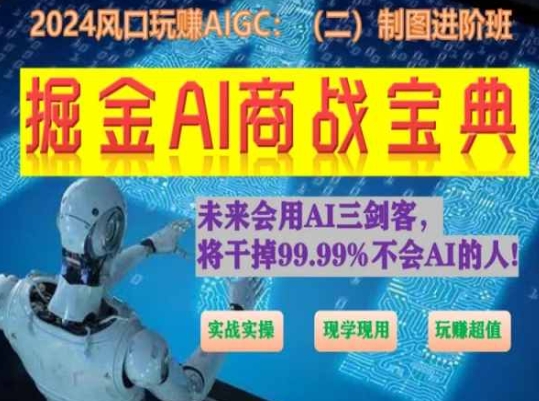 掘金AI商战宝典进阶班：如何用AI绘画设计(实战实操 现学现用 玩赚超值)-轻松搞定副业 - 高效赚钱方法和建议