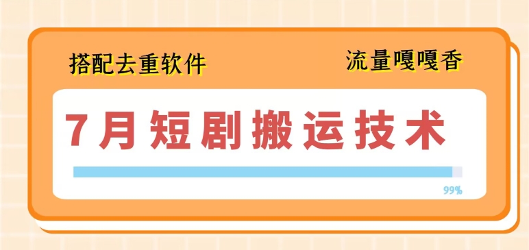 7月最新短剧搬运技术，搭配去重软件操作-轻松搞定副业 - 高效赚钱方法和建议
