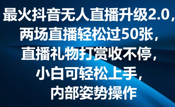 最火抖音无人直播升级2.0，弹幕游戏互动，两场直播轻松过50张，直播礼物打赏收不停【揭秘】-轻松搞定副业 - 高效赚钱方法和建议