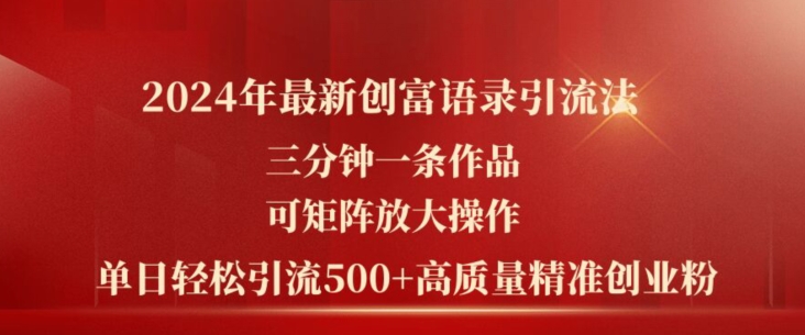 2024年最新创富语录引流法，三分钟一条作品，可矩阵放大操作，单日轻松引流500+高质量创业粉-轻松搞定副业 - 高效赚钱方法和建议