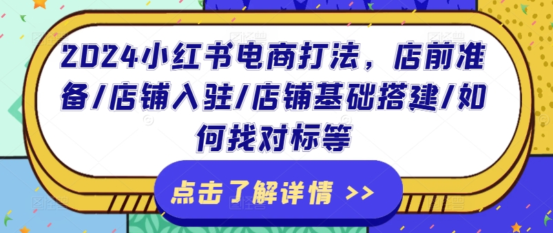 2024小红书电商打法，店前准备/店铺入驻/店铺基础搭建/如何找对标等-轻松搞定副业 - 高效赚钱方法和建议