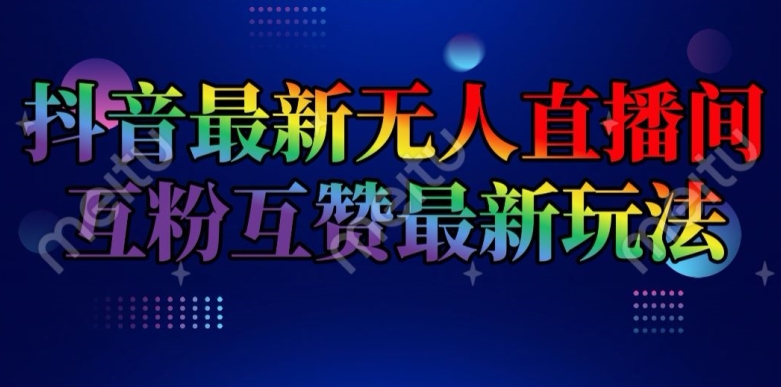抖音最新无人直播间互粉互赞新玩法，一天收益2k+【揭秘】-轻松搞定副业 - 高效赚钱方法和建议