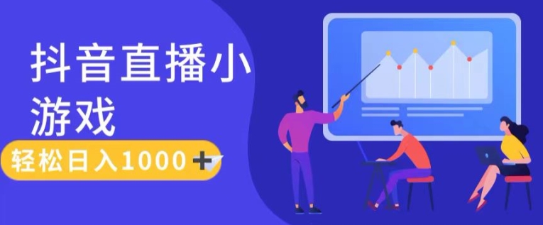 靠抖音直播小游戏，轻松日入1K+，需真人讲解，落地保姆级教【揭秘】-轻松搞定副业 - 高效赚钱方法和建议