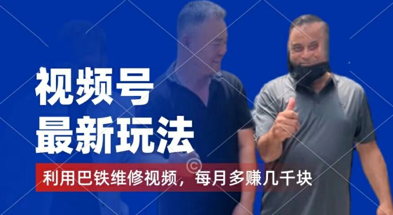 视频号最新玩法，利用巴铁维修视频，赚分成计划收益，还有千粉号额外变现，每月多赚几千块钱【揭秘】-轻松搞定副业 - 高效赚钱方法和建议
