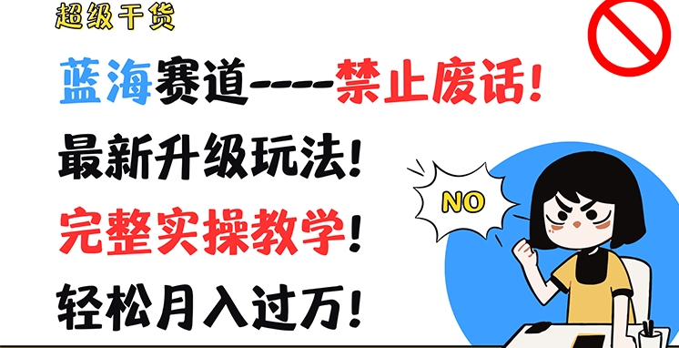 超级干货，蓝海赛道-禁止废话，最新升级玩法，完整实操教学，轻松月入过万【揭秘】-轻松搞定副业 - 高效赚钱方法和建议
