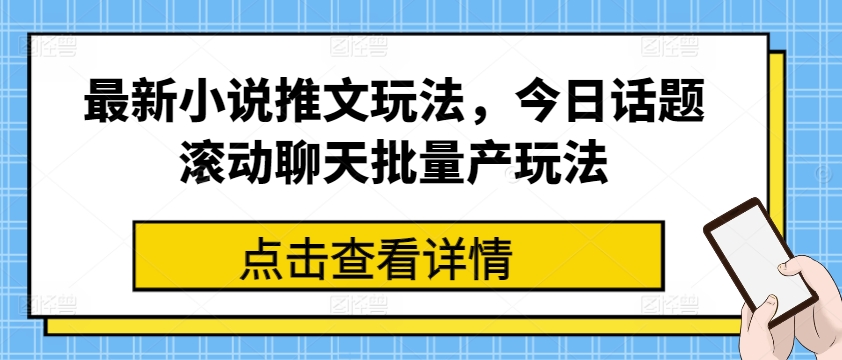 最新小说推文玩法，今日话题滚动聊天批量产玩法-轻松搞定副业 - 高效赚钱方法和建议