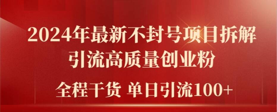2024年最新不封号项目拆解引流高质量创业粉，全程干货单日轻松引流100+【揭秘】-轻松搞定副业 - 高效赚钱方法和建议