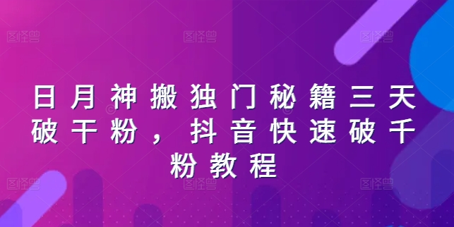 日月神搬独门秘籍三天破干粉，抖音快速破千粉教程-轻松搞定副业 - 高效赚钱方法和建议