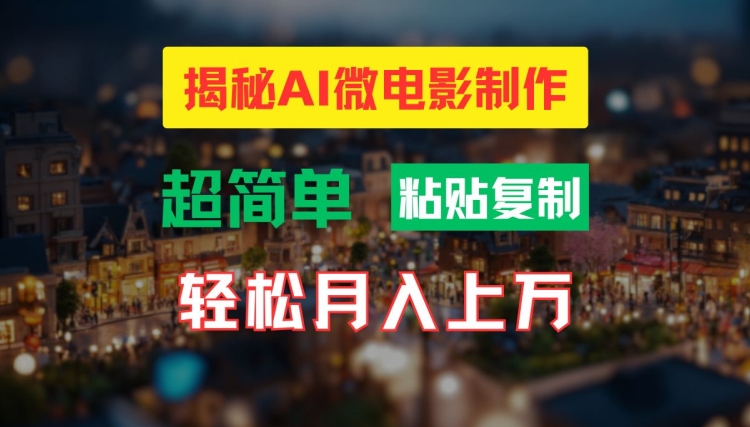 AI微电影制作教程：轻松打造高清小人国画面，月入过万【揭秘】-轻松搞定副业 - 高效赚钱方法和建议
