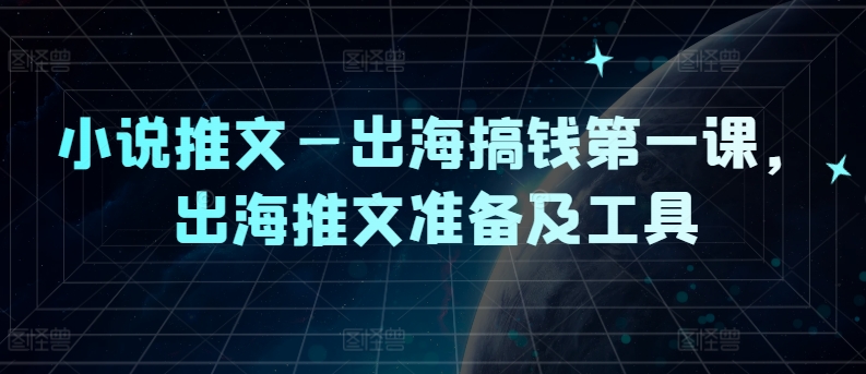 小说推文—出海搞钱第一课，出海推文准备及工具-轻松搞定副业 - 高效赚钱方法和建议