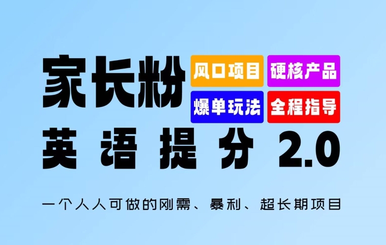 家长粉：英语提分 2.0，一个人人可做的刚需、暴利、超长期项目【揭秘】-轻松搞定副业 - 高效赚钱方法和建议