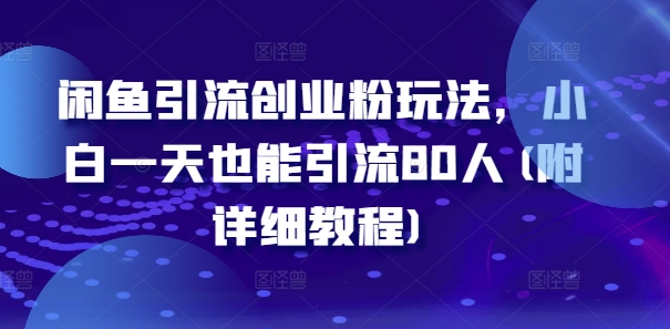 闲鱼引流创业粉玩法，小白一天也能引流80人(附详细教程)-轻松搞定副业 - 高效赚钱方法和建议