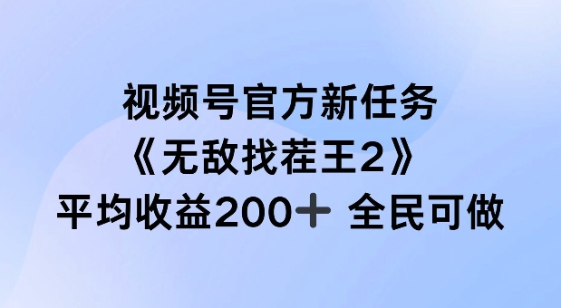 视频号官方新任务 ，无敌找茬王2， 单场收益200+全民可参与【揭秘】-轻松搞定副业 - 高效赚钱方法和建议