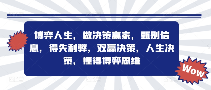 博弈人生，做决策赢家，甄别信息，得失利弊，双赢决策，人生决策，懂得博弈思维-轻松搞定副业 - 高效赚钱方法和建议