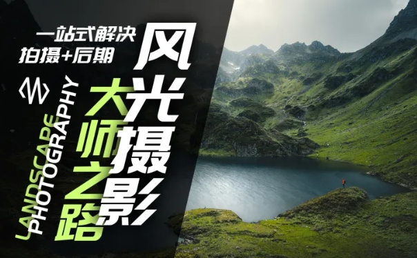 风光摄影大师之路(拍摄+后期)，一站式解决拍摄+后期-轻松搞定副业 - 高效赚钱方法和建议