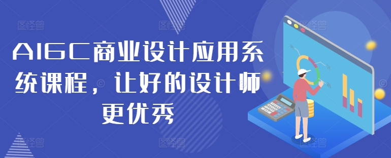 AIGC商业设计应用系统课程，让好的设计师更优秀-轻松搞定副业 - 高效赚钱方法和建议