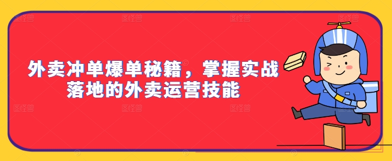 外卖冲单爆单秘籍，掌握实战落地的外卖运营技能-轻松搞定副业 - 高效赚钱方法和建议