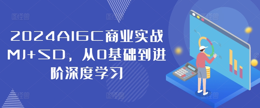 2024AIGC商业实战MJ+SD，从0基础到进阶深度学习-轻松搞定副业 - 高效赚钱方法和建议