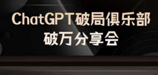 AI破局俱乐部-ChatGPT破局俱乐部破万分享会，AI时代来临，未来已来-轻松搞定副业 - 高效赚钱方法和建议