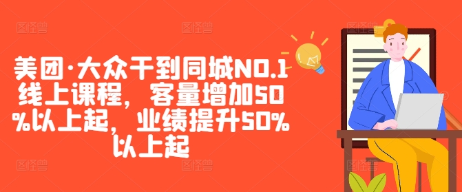 美团·大众干到同城NO.1线上课程，客量增加50%以上起，业绩提升50%以上起-轻松搞定副业 - 高效赚钱方法和建议