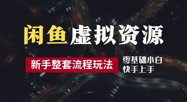 2024最新闲鱼虚拟资源玩法，养号到出单整套流程，多管道收益，每天2小时月收入过万【揭秘】-轻松搞定副业 - 高效赚钱方法和建议