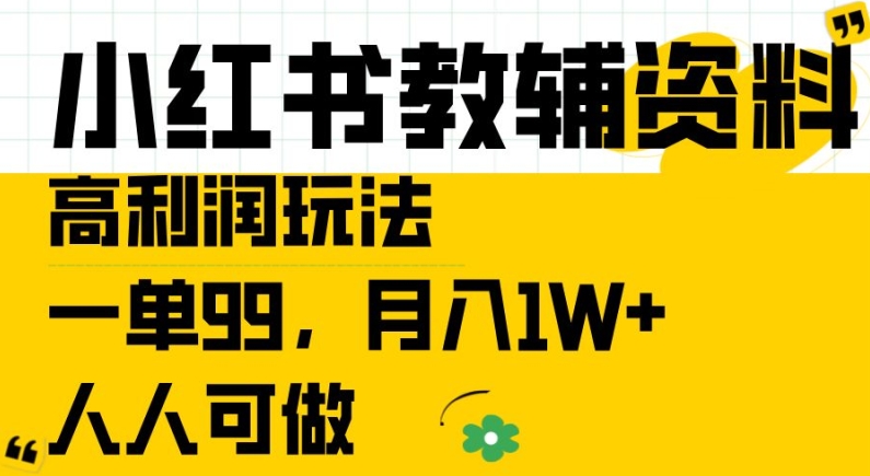 小红书教辅资料高利润玩法，一单99.月入1W+，人人可做【揭秘】-轻松搞定副业 - 高效赚钱方法和建议