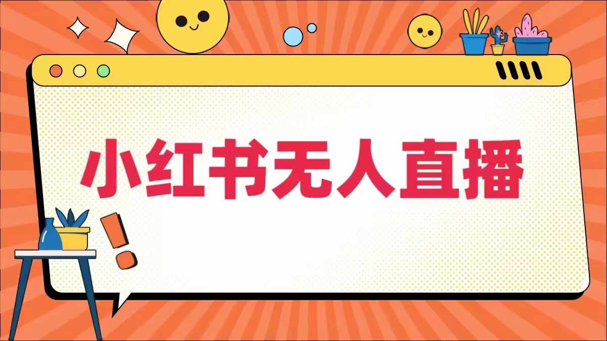 小红书无人直播，​最新小红书无人、半无人、全域电商-轻松搞定副业 - 高效赚钱方法和建议
