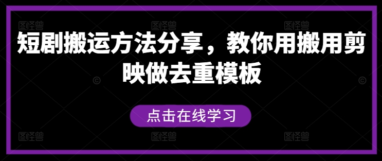 短剧搬运方法分享，教你用搬用剪映做去重模板-轻松搞定副业 - 高效赚钱方法和建议