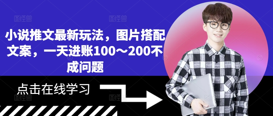 小说推文最新玩法，图片搭配文案，一天进账100～200不成问题-轻松搞定副业 - 高效赚钱方法和建议