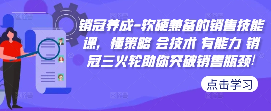 销冠养成-软硬兼备的销售技能课，懂策略 会技术 有能力 销冠三火轮助你突破销售瓶颈!-轻松搞定副业 - 高效赚钱方法和建议