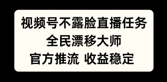 视频号不露脸直播任务，全民漂移大师，官方推流，收益稳定，全民可做【揭秘】-轻松搞定副业 - 高效赚钱方法和建议