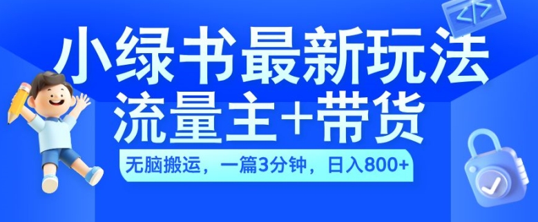 2024小绿书流量主+带货最新玩法，AI无脑搬运，一篇图文3分钟，日入几张-轻松搞定副业 - 高效赚钱方法和建议