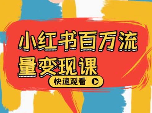小红书百万流量变现课，小红书电商教程下载-轻松搞定副业 - 高效赚钱方法和建议