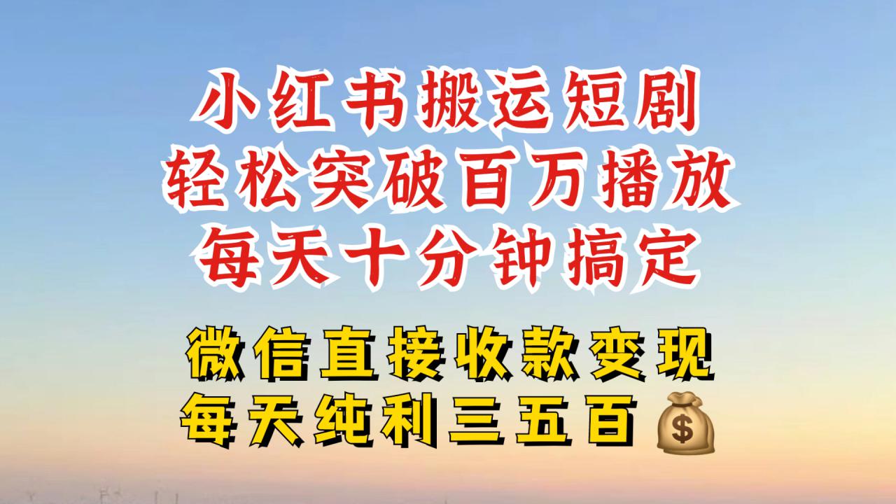 小红书搬运热门短剧，轻松爆流百万播放，每天引流几十人，搞个大几百块真的很简单-轻松搞定副业 - 高效赚钱方法和建议