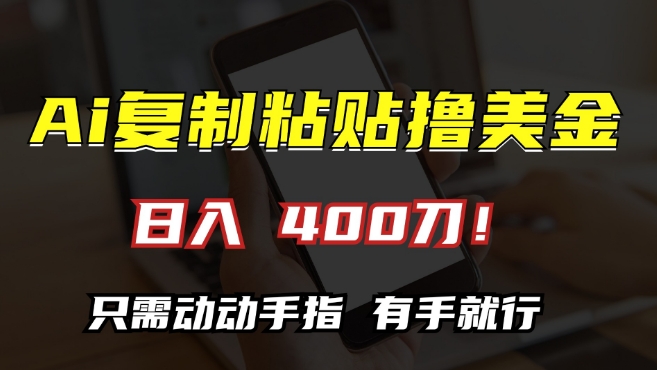 AI复制粘贴撸美金，日入400，只需动动手指，小白无脑操作【揭秘】-轻松搞定副业 - 高效赚钱方法和建议