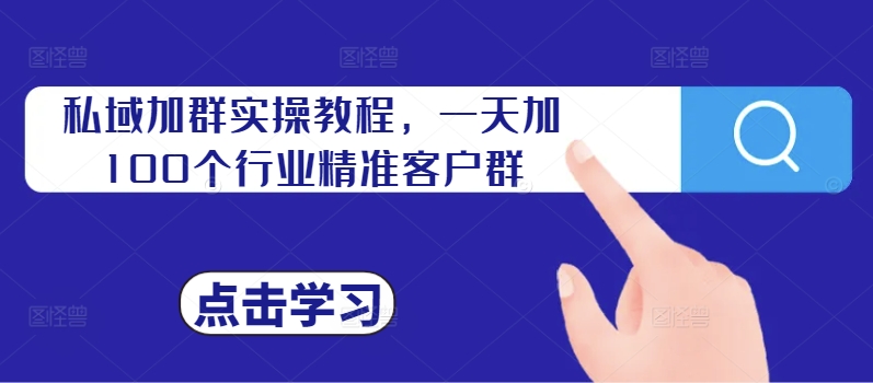 私域加群实操教程，一天加100个行业精准客户群-轻松搞定副业 - 高效赚钱方法和建议