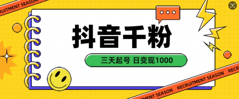 抖音千粉项目，自然涨粉变现，三天起号，日变现1k【揭秘】-轻松搞定副业 - 高效赚钱方法和建议