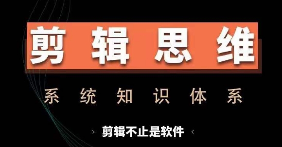 剪辑思维系统课，从软件到思维，系统学习实操进阶，从讲故事到剪辑技巧全覆盖-轻松搞定副业 - 高效赚钱方法和建议