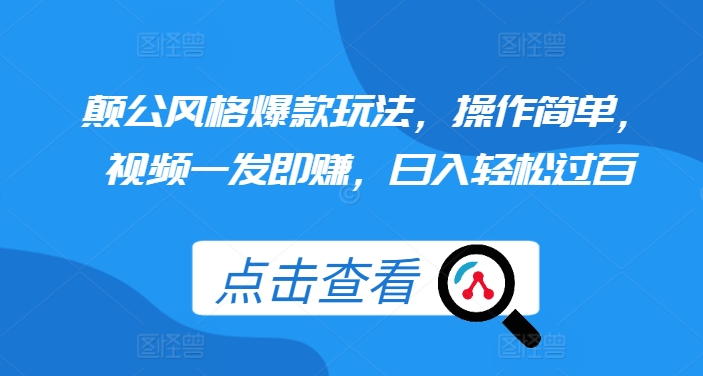 颠公风格爆款玩法，操作简单，视频一发即赚，日入轻松过百【揭秘】-轻松搞定副业 - 高效赚钱方法和建议