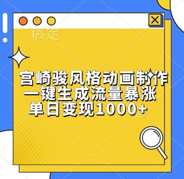 宫崎骏风格动画制作，一键生成流量暴涨，单日变现1k-轻松搞定副业 - 高效赚钱方法和建议