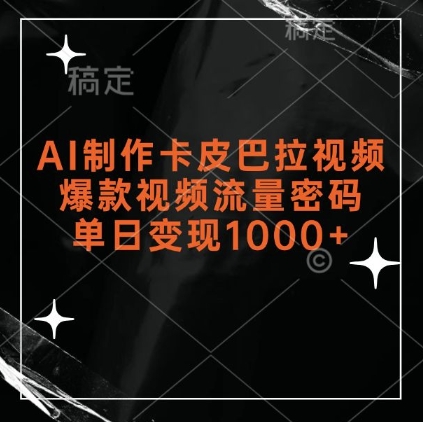 AI制作卡皮巴拉视频，爆款视频流量密码，单日变现1k-轻松搞定副业 - 高效赚钱方法和建议