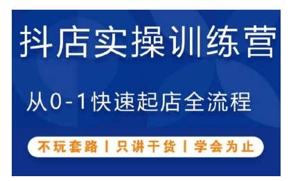 抖音小店实操训练营，从0-1快速起店全流程，不玩套路，只讲干货，学会为止-轻松搞定副业 - 高效赚钱方法和建议