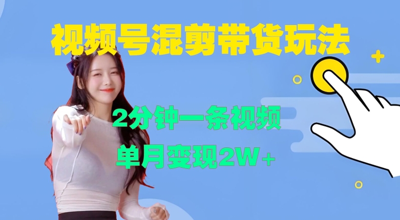 视频号混剪玩法，2分钟一条视频，单月变现2W+【揭秘】-轻松搞定副业 - 高效赚钱方法和建议