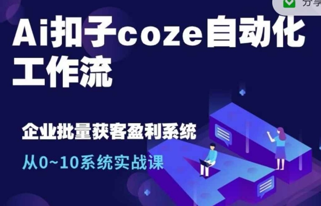 Ai扣子coze自动化工作流，从0~10系统实战课，10个人的工作量1个人完成-轻松搞定副业 - 高效赚钱方法和建议